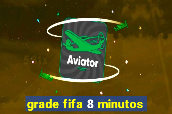 grade fifa 8 minutos